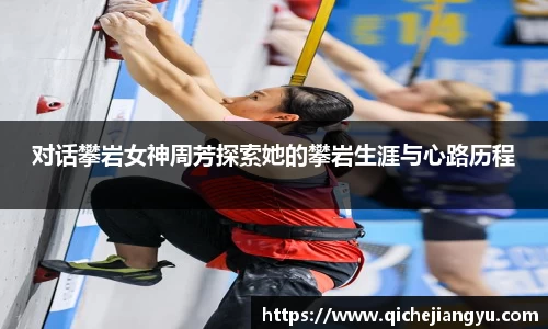 对话攀岩女神周芳探索她的攀岩生涯与心路历程