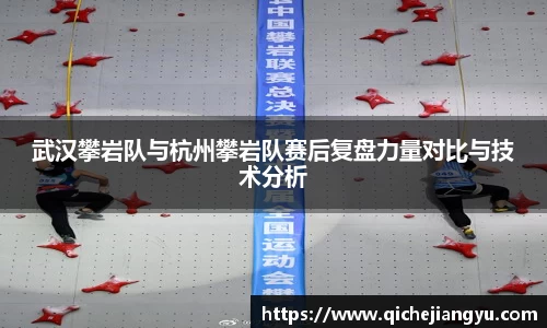 武汉攀岩队与杭州攀岩队赛后复盘力量对比与技术分析