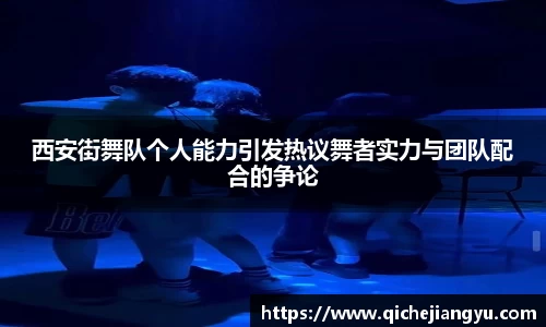 西安街舞队个人能力引发热议舞者实力与团队配合的争论