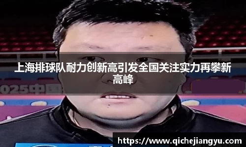 上海排球队耐力创新高引发全国关注实力再攀新高峰