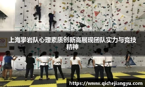 上海攀岩队心理素质创新高展现团队实力与竞技精神