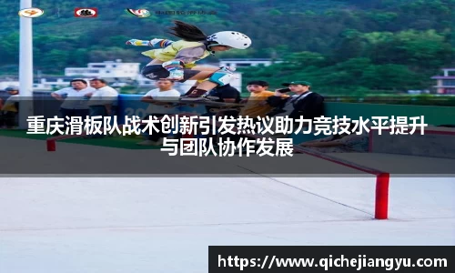 重庆滑板队战术创新引发热议助力竞技水平提升与团队协作发展